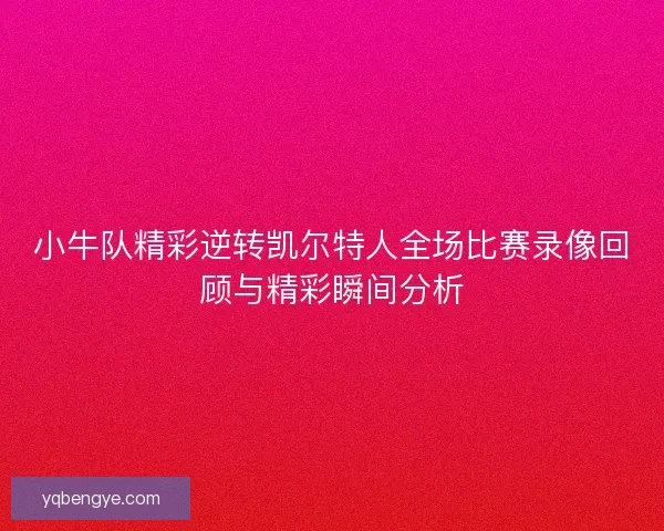 小牛队精彩逆转凯尔特人全场比赛录像回顾与精彩瞬间分析 小牛队精彩逆转凯尔特人全场比赛录像回顾与精彩瞬间分析