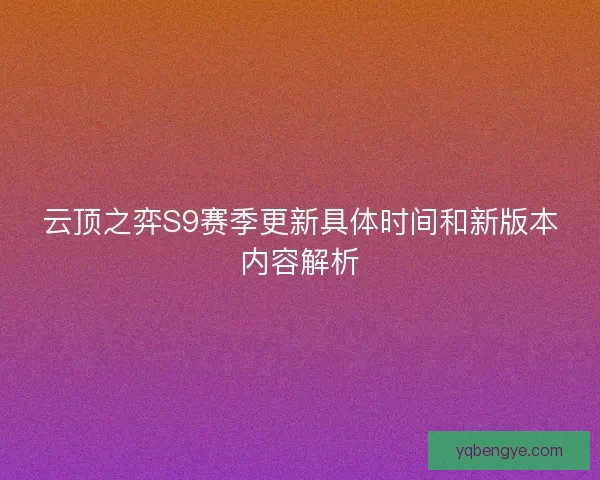云顶之弈S9赛季更新具体时间和新版本内容解析